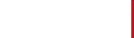 Make it easy to capture astonishing time lapse videos in your mobile device.
